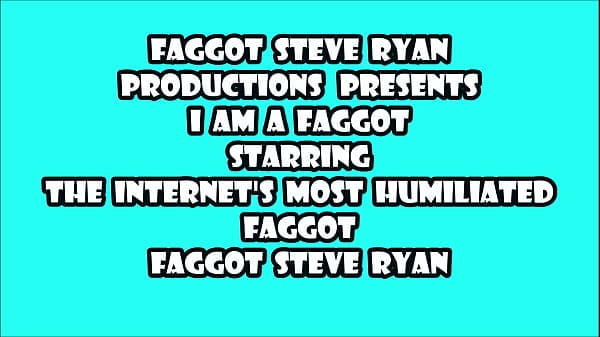 I AM FAGGOT STEVE RYAN I LOVE COCK