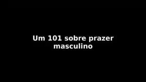 Relato: Um 101 sobre prazer masculino