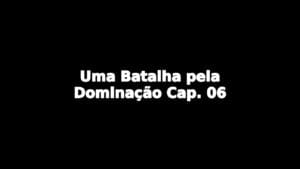 Relato: Uma Batalha pela Dominação Cap. 06