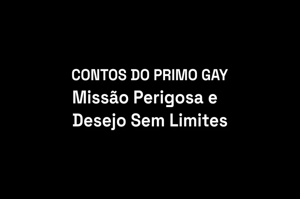Conto gay de ação e prazer mostrando dois homens em uma missão perigosa vivendo momentos intensos de desejo